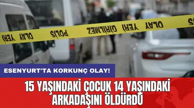 Esenyurt'ta korkunç olay! 15 yaşındaki çocuk 14 yaşındaki arkadaşını öldürdü