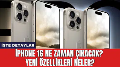 iPhone 16 Ne Zaman Çıkacak? Yeni Özellikleri Neler?