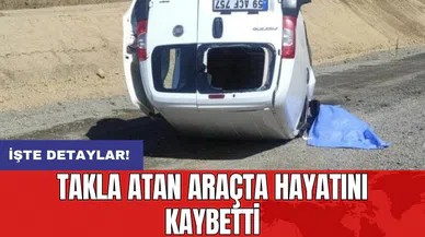 Takla atan araçta hayatını kaybetti