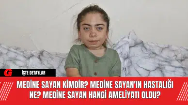 Medine Sayan Kimdir? Medine Sayan'ın Hastalığı Ne? Medine Sayan Hangi Ameliyatı Oldu?