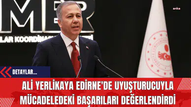 Ali Yerlikaya Edirne'de Uy*şturucuyla Mücadeledeki Başarıları Değerlendirdi