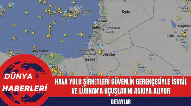 Hava yolu şirketleri güvenlik gerekçesiyle İsrail ve Lübnan'a uçuşlarını askıya alıyor