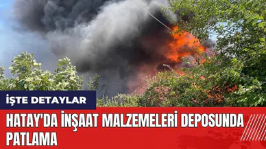 Hatay'da inşaat malzemeleri deposunda patlama