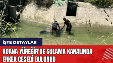 Adana Yüreğir'de sulama kanalında erkek ces*di bulundu