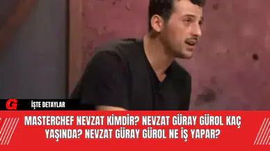 MasterChef Nevzat Kimdir? Nevzat Güray Gürol Kaç Yaşında? Nevzat Güray Gürol Ne İş Yapar?