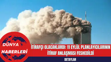 İtirafçı Olacaklardı: 11 Eylül Planlayıcılarının İtiraf Anlaşması Feshedildi