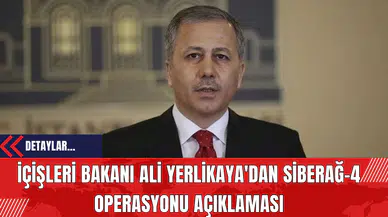 İçişleri Bakanı Ali Yerlikaya'dan Siberağ-4 Operasyonu Açıklaması