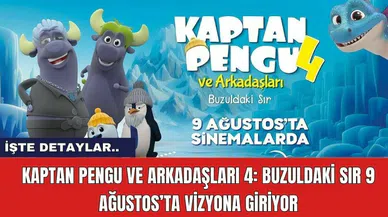 Kaptan Pengu ve Arkadaşları 4: Buzuldaki Sır 9 Ağustos’ta Vizyona Giriyor