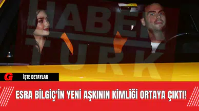 Esra Bilgiç'in Yeni Aşkının Kimliği Ortaya Çıktı!