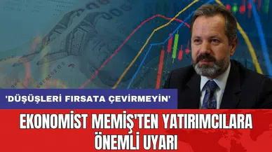 Ekonomist Memiş'ten yatırımcılara önemli uyarı: 'Düşüşleri fırsata çevirmeyin'