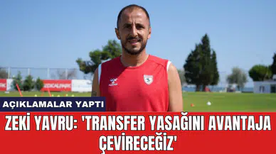 Zeki Yavru: 'Transfer yasağını avantaja çevireceğiz'