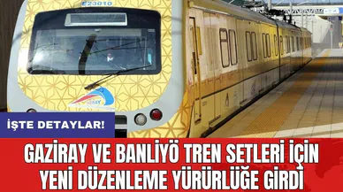 Gaziray ve Banliyö tren setleri için yeni düzenleme yürürlüğe girdi