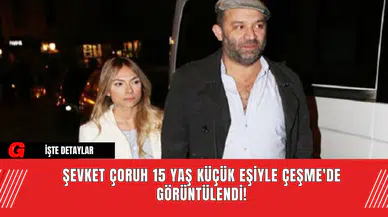 Şevket Çoruh, 15 Yaş Küçük Eşiyle Çeşme'de Görüntülendi!