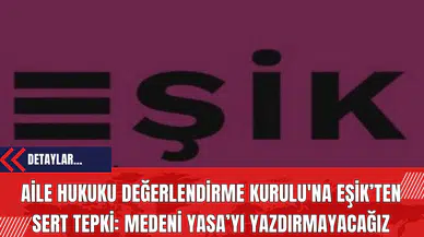 Aile Hukuku Değerlendirme Kurulu'na EŞİK’ten Sert Tepki: Medeni Yasa’yı Yazdırmayacağız