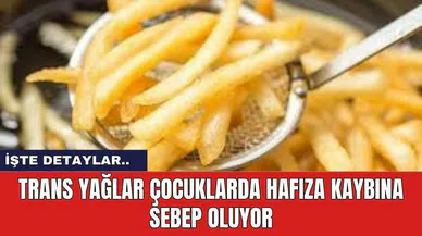 Trans Yağlar Çocuklarda Hafıza Kaybına Sebep oluyor