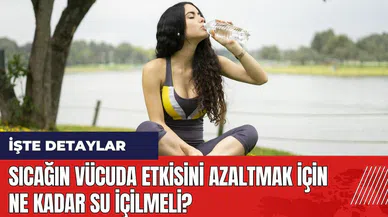Sıcağın vücuda etkisini azaltmak için ne kadar su içilmeli?