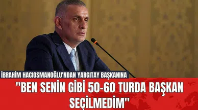 İbrahim Hacıosmanoğlu'ndan Yargıtay Başkanına "Ben Senin Gibi 50-60 Turda Başkan Seçilmedim"