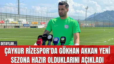 Çaykur Rizespor'da Gökhan Akkan Yeni Sezona Hazır olduklarını Açıkladı
