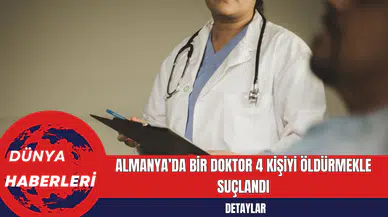 Almanya’da Bir Doktor 4 Kişiyi Öldürmekle Suçlandı