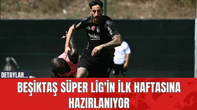 Beşiktaş Süper Lig'in İlk Haftasına Hazırlanıyor