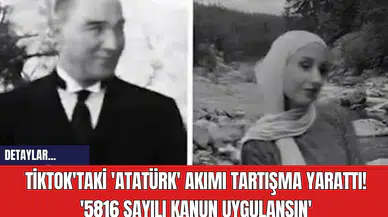 TikTok'taki 'Atatürk' Akımı Tartışma Yarattı! '5816 Sayılı Kanun Uygulansın'
