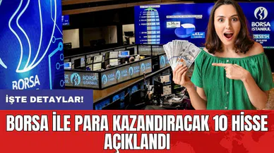 Borsa ile para kazandıracak 10 hisse açıklandı