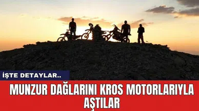 Munzur Dağlarını Kros Motorlarıyla Aştılar