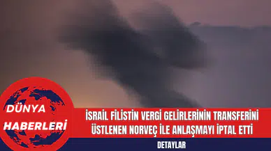 İsrail Filistin Vergi Gelirlerinin Transferini Üstlenen Norveç ile Anlaşmayı İptal Etti