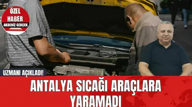 Uzmanı açıkladı! Antalya sıcağı araçlara yaramadı