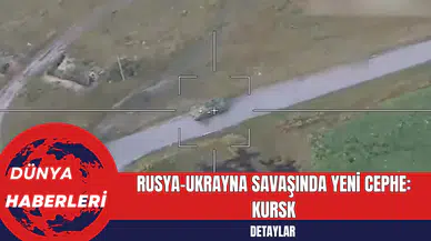 Rusya-Ukrayna Savaşında Yeni Cephe: Kursk