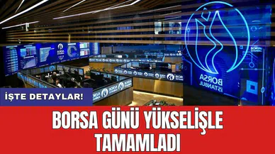 Borsa günü yükselişle tamamladı günü yükselişle tamamladı