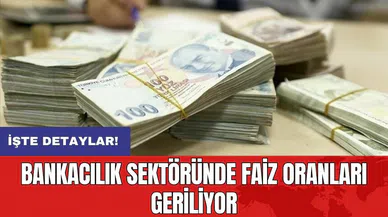Bankacılık sektöründe faiz oranları geriliyor