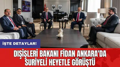 Dışişleri Bakanı Fidan Ankara'da Suriyeli heyetle görüştü