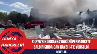 Rusya’nın Ukrayna’daki Süpermarkete Saldırısında Can Kaybı 14’e Yükseldi