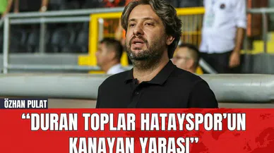 Özhan Pulat: “Duran Toplar Hatayspor’un Kanayan Yarası”
