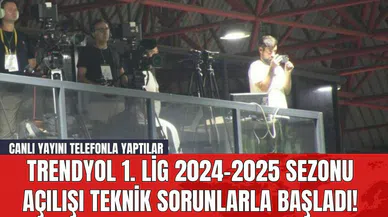 Trendyol 1. Lig 2024-2025 sezonu açılışı teknik sorunlarla başladı! Canlı yayını telefonla yaptılar