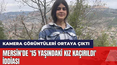 Mersin'de '15 yaşındaki kız kaçırıldı' iddiası