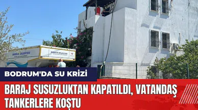 Bodrum'da su krizi! Baraj kapatıldı vatandaş tankerlere koştu