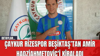 Çaykur Rizespor Beşiktaş’tan Amir Hadziahmetovic’i Kiraladı