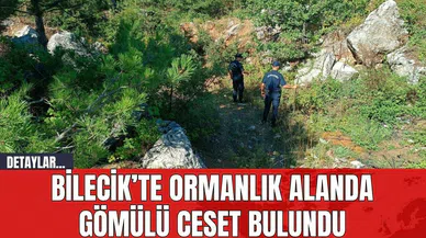 Bilecik’te Ormanlık Alanda Gömülü Ces*t Bulundu