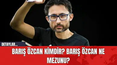 Barış Özcan Kimdir? Barış Özcan Ne Mezunu?