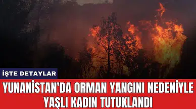 Yunanistan'da orman yangını nedeniyle yaşlı kadın tutuklandı