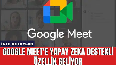 Google Meet'e yapay zeka destekli özellik geliyor