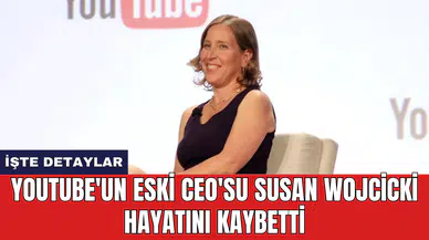 YouTube'un eski CEO'su Susan Wojcicki hayatını kaybetti