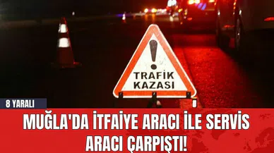 Muğla'da İtfaiye Aracı İle Servis Aracı Çarpıştı! 8 Yaralı