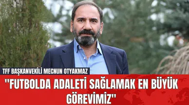 TFF Başkanvekili Mecnun Otyakmaz: "Futbolda Adaleti Sağlamak En Büyük Görevimiz"