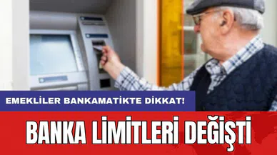 Emekliler bankamatikte dikkat! Banka limitleri değişti
