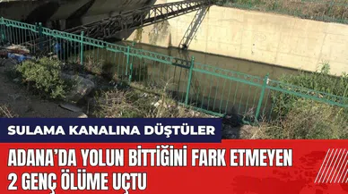 Adana'da yolun bittiğini fark etmeyen 2 genç öl*me uçtu