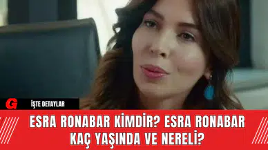 Esra Ronabar Kimdir? Esra Ronabar Kaç Yaşında ve Nereli?
