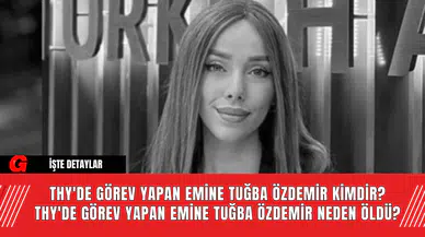 THY'de Görev Yapan Emine Tuğba Özdemir Kimdir? THY'de Görev Yapan Emine Tuğba Özdemir Neden Öldü?